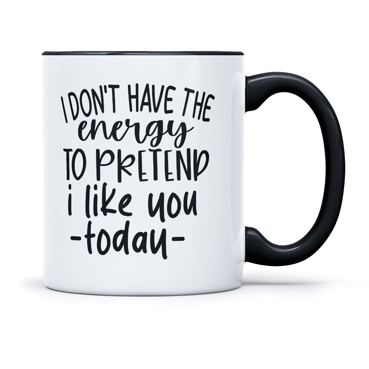 I DONT HAVE THE ENERGY TO PRETEND I LIKE YOU TO DAY - TASSE