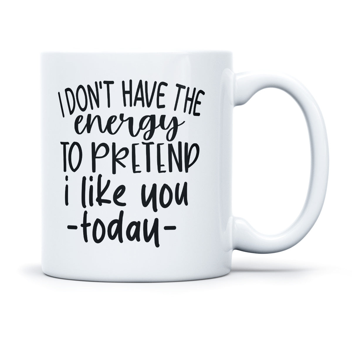 I DONT HAVE THE ENERGY TO PRETEND I LIKE YOU TO DAY - TASSE