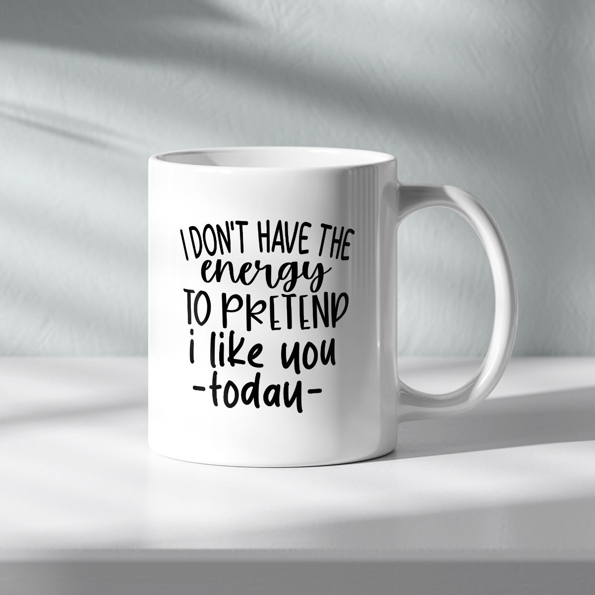 I DONT HAVE THE ENERGY TO PRETEND I LIKE YOU TO DAY - TASSE