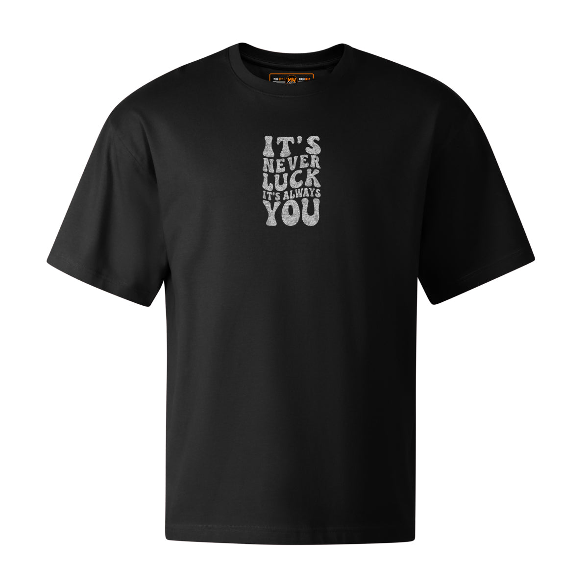 ITS NEVER LUCK ITS ALWAYS YOU OVERSIZED CLASSIC TEE | STREETWEAR