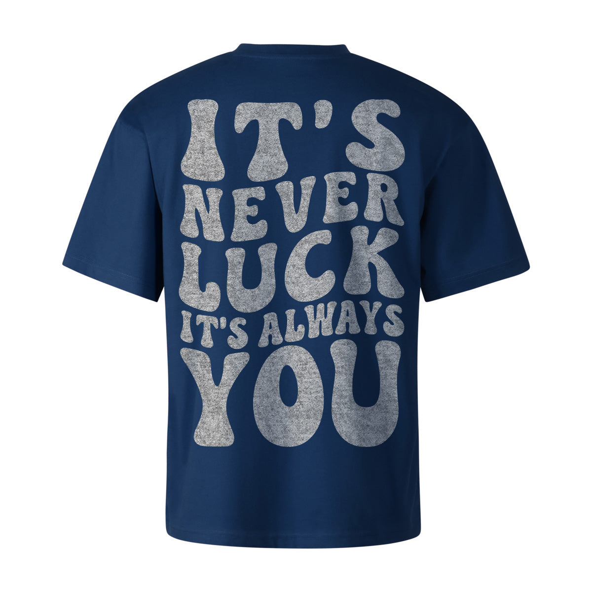 ITS NEVER LUCK ITS ALWAYS YOU OVERSIZED CLASSIC TEE | STREETWEAR