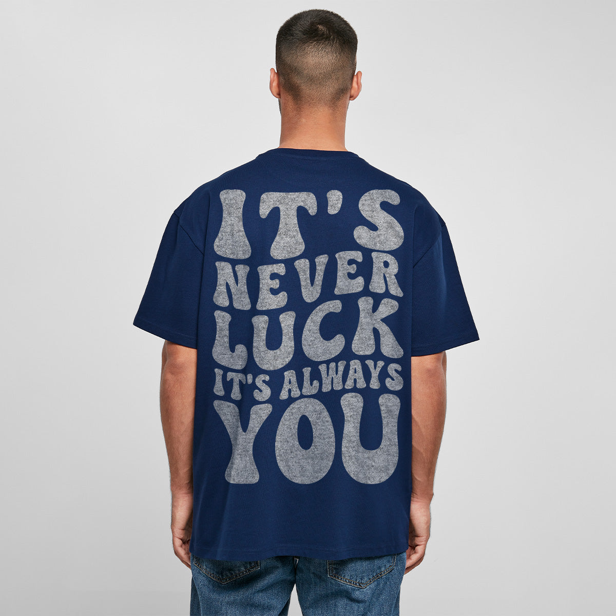ITS NEVER LUCK ITS ALWAYS YOU OVERSIZED CLASSIC TEE | STREETWEAR