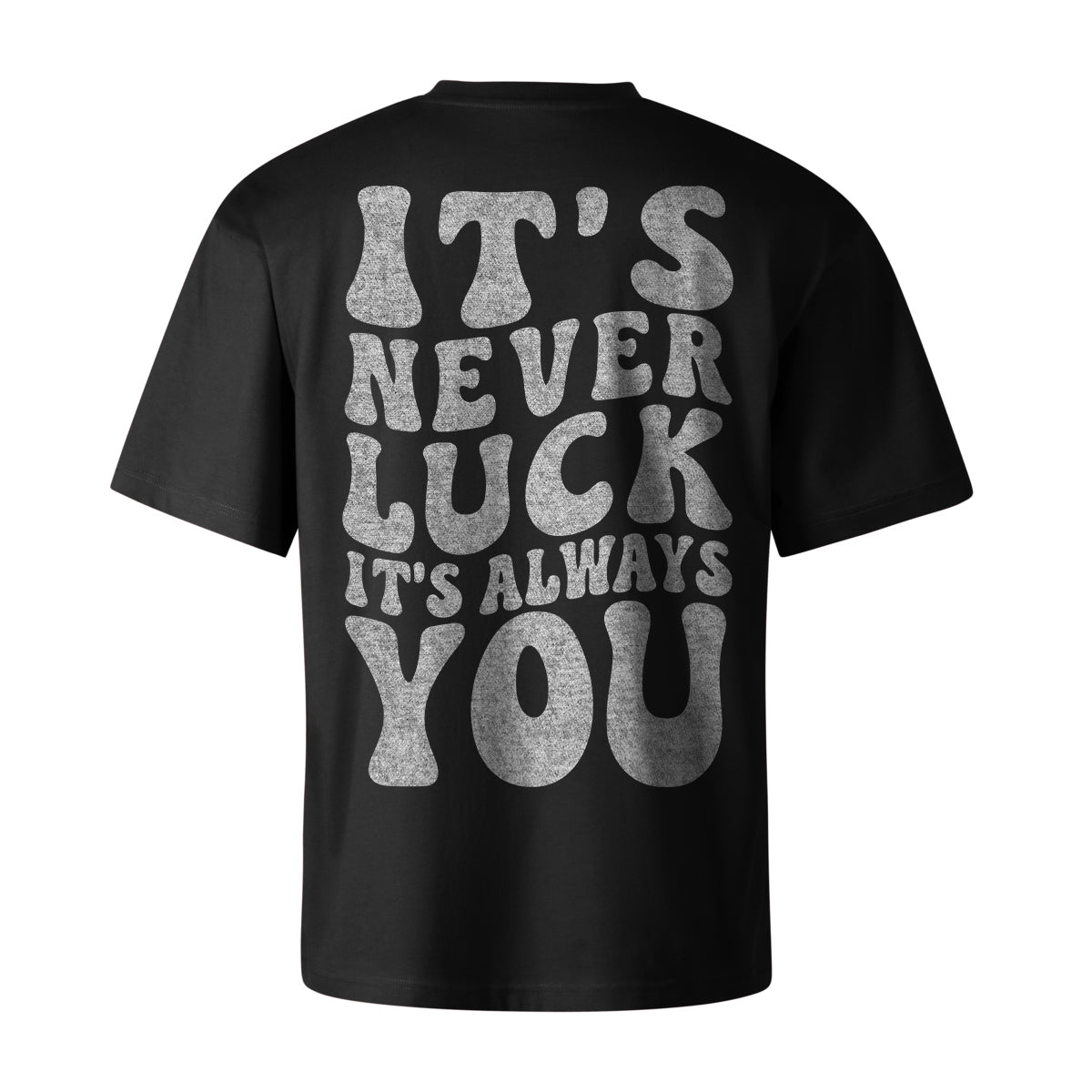 ITS NEVER LUCK ITS ALWAYS YOU OVERSIZED CLASSIC TEE | STREETWEAR