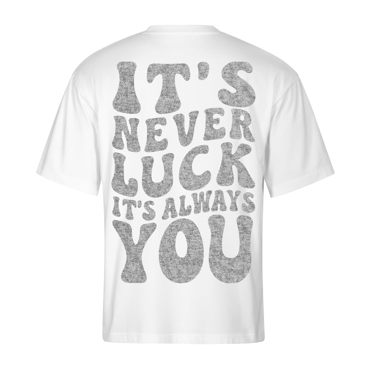 ITS NEVER LUCK ITS ALWAYS YOU OVERSIZED CLASSIC TEE | STREETWEAR