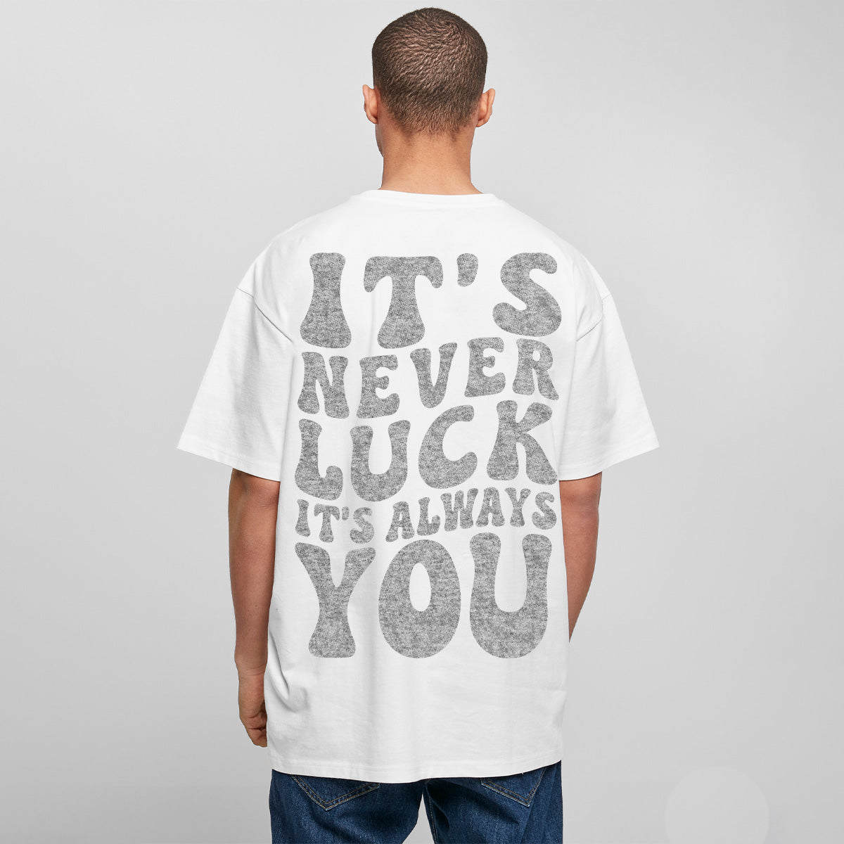 ITS NEVER LUCK ITS ALWAYS YOU OVERSIZED CLASSIC TEE | STREETWEAR
