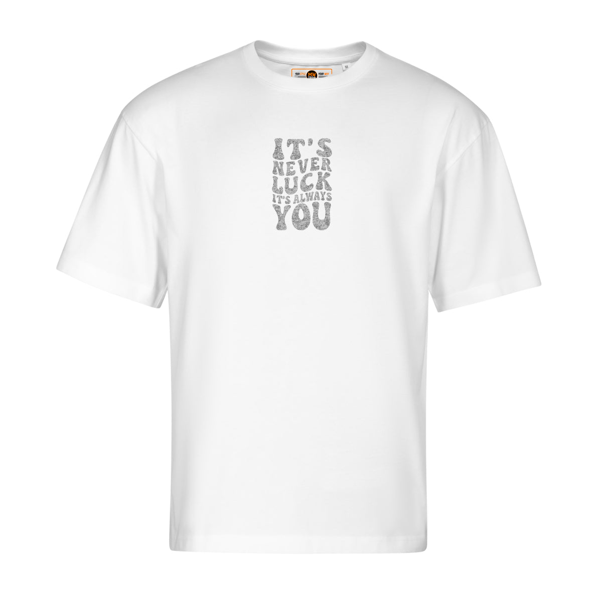 ITS NEVER LUCK ITS ALWAYS YOU OVERSIZED CLASSIC TEE | STREETWEAR