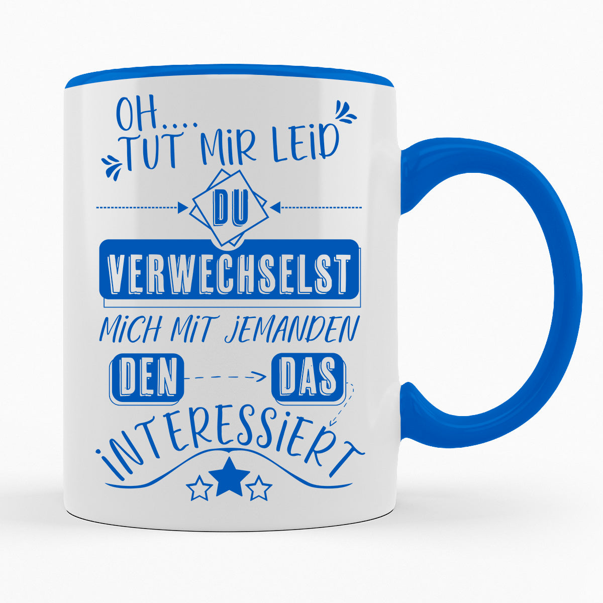 DU VERWECHSELST MICH MIT JEMANDEN DEN DAS INTERESSIERT- TASSE