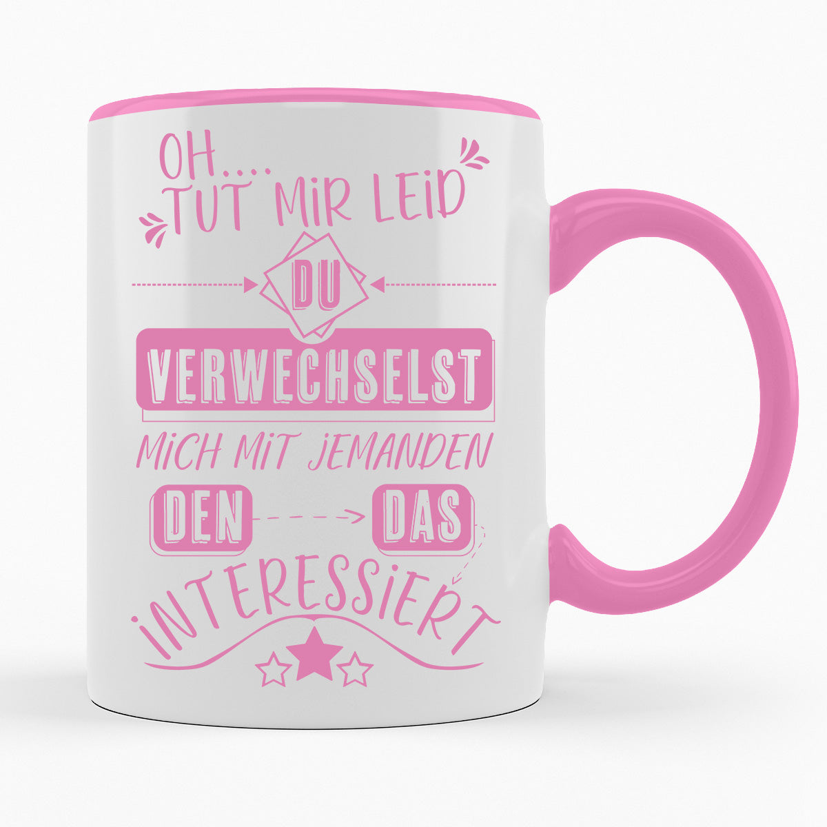 DU VERWECHSELST MICH MIT JEMANDEN DEN DAS INTERESSIERT- TASSE