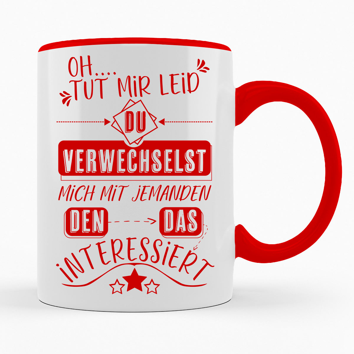 DU VERWECHSELST MICH MIT JEMANDEN DEN DAS INTERESSIERT- TASSE