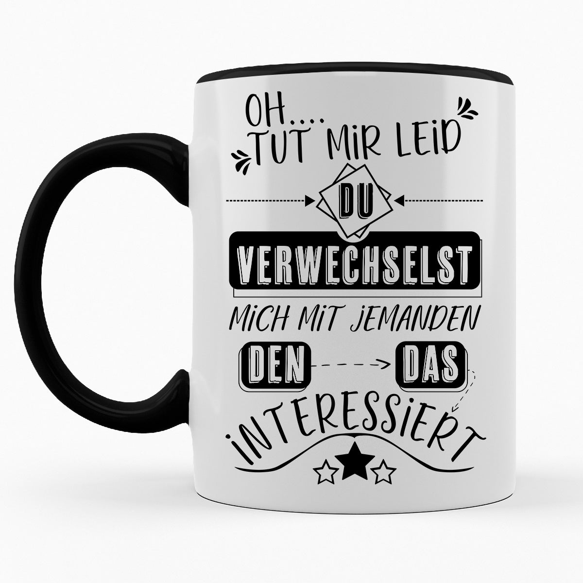 DU VERWECHSELST MICH MIT JEMANDEN DEN DAS INTERESSIERT- TASSE