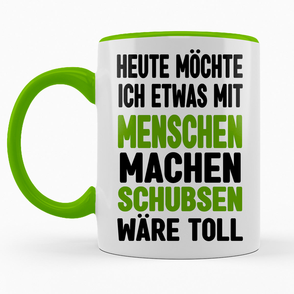 HEUTE MÖCHTE ICH ETWAS MIT MENSCHEN MACHEN, SCHUBSEN WÄRE TOLL - TASSE