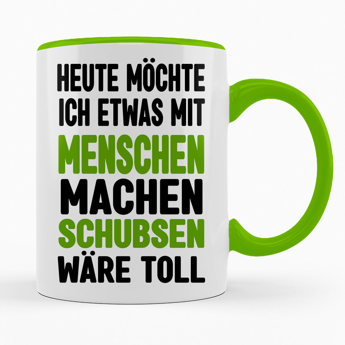 HEUTE MÖCHTE ICH ETWAS MIT MENSCHEN MACHEN, SCHUBSEN WÄRE TOLL - TASSE