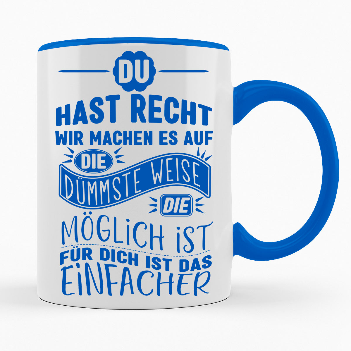 MACHEN WIR ES AUF DIE DÜMMSTE WEISE, FÜR DICH IST DAS EINFACHER - TASSE