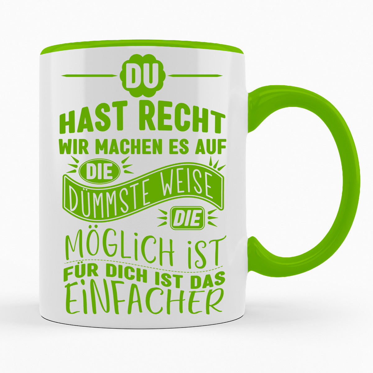 MACHEN WIR ES AUF DIE DÜMMSTE WEISE, FÜR DICH IST DAS EINFACHER - TASSE