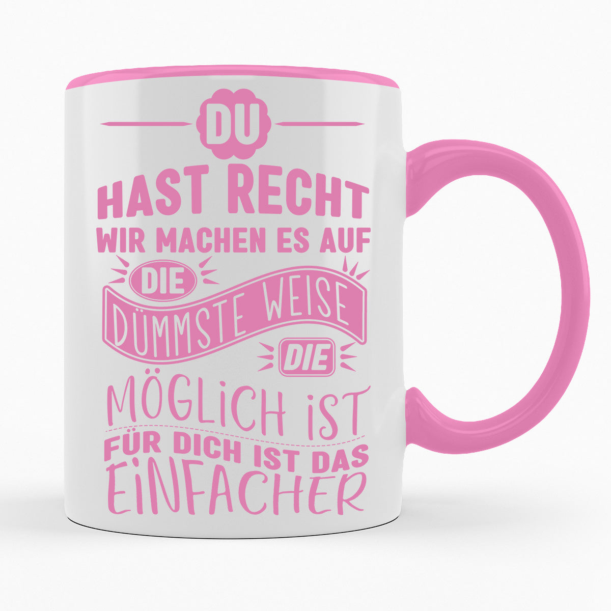 MACHEN WIR ES AUF DIE DÜMMSTE WEISE, FÜR DICH IST DAS EINFACHER - TASSE